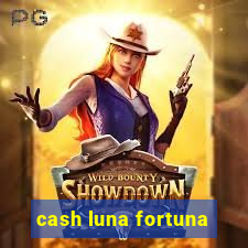 cash luna fortuna